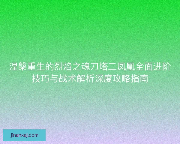 涅槃重生的烈焰之魂刀塔二凤凰全面进阶技巧与战术解析深度攻略指南